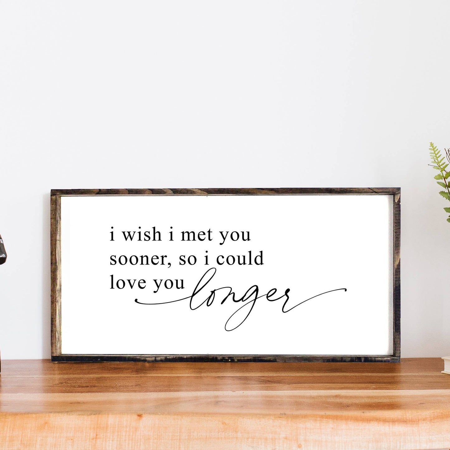 I Wish I Met You Sooner So I Could Love You Longer Wood Sign