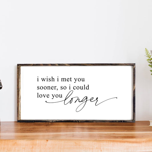 I Wish I Met You Sooner So I Could Love You Longer Wood Sign