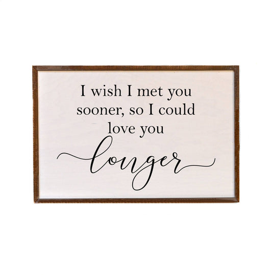 I Wish I Met You Sooner Wood Sign