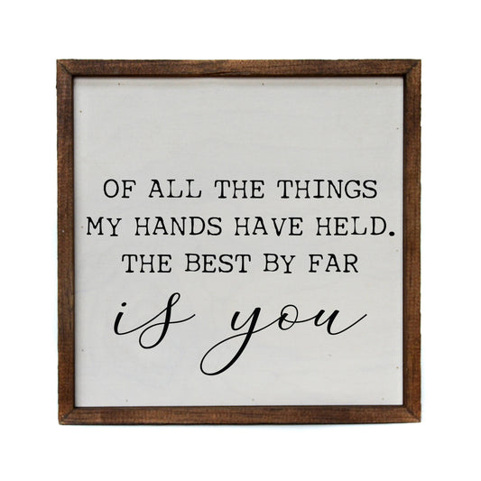 Of All The Things My Hands Have Held Wood Sign